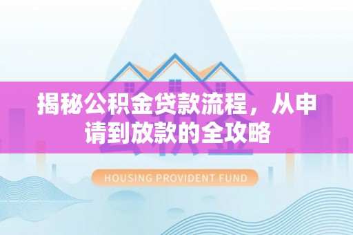 丰台揭秘公积金贷款流程，从申请到放款的全攻略