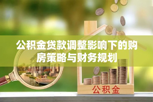丰台公积金贷款调整影响下的购房策略与财务规划