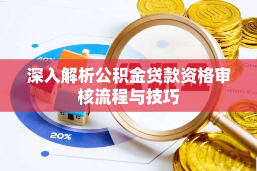 丰台深入解析公积金贷款资格审核流程与技巧