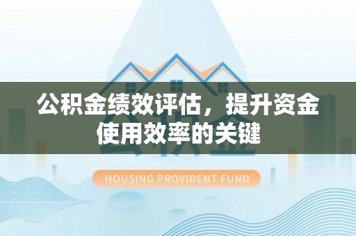 丰台公积金绩效评估，提升资金使用效率的关键