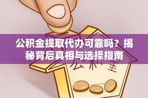 丰台公积金提取代办可靠吗？揭秘背后真相与选择指南