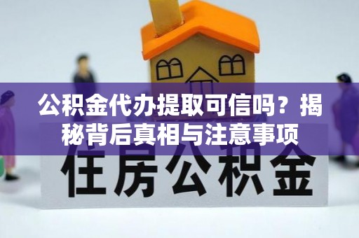 丰台公积金代办提取可信吗？揭秘背后真相与注意事项
