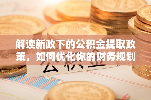 丰台解读新政下的公积金提取政策，如何优化你的财务规划