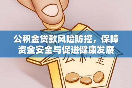 丰台公积金贷款风险防控，保障资金安全与促进健康发展