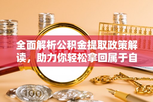丰台全面解析公积金提取政策解读，助力你轻松拿回属于自己的钱
