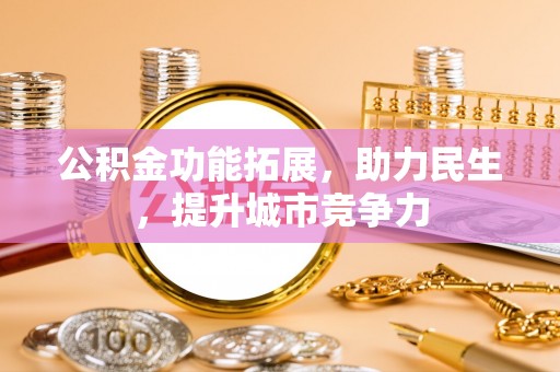 丰台公积金功能拓展，助力民生，提升城市竞争力