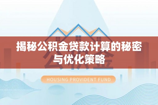 丰台揭秘公积金贷款计算的秘密与优化策略