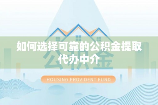 丰台如何选择可靠的公积金提取代办中介