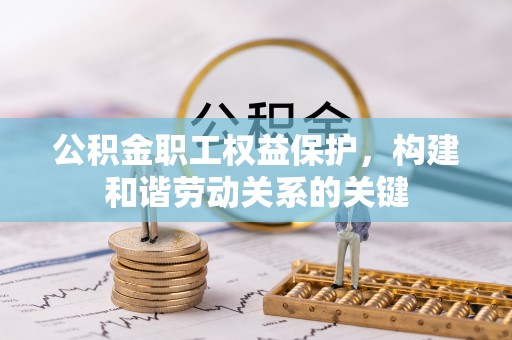 丰台公积金职工权益保护，构建和谐劳动关系的关键