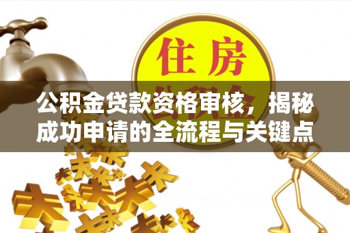 丰台公积金贷款资格审核，揭秘成功申请的全流程与关键点