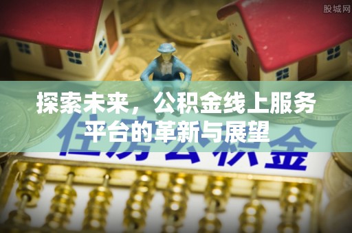 丰台探索未来，公积金线上服务平台的革新与展望