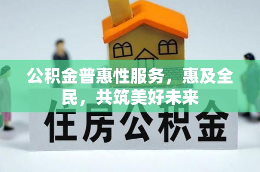 丰台公积金普惠性服务，惠及全民，共筑美好未来