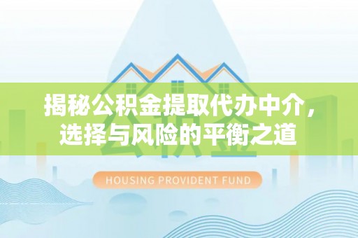 丰台揭秘公积金提取代办中介，选择与风险的平衡之道