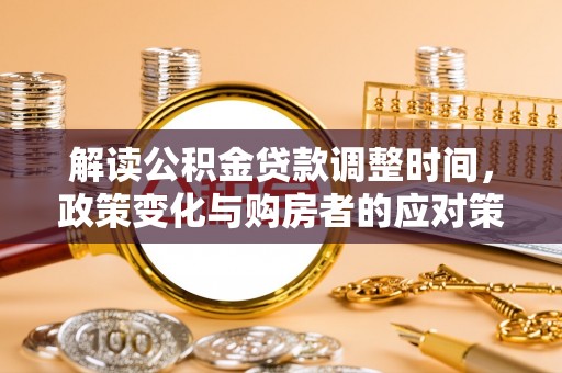 丰台解读公积金贷款调整时间，政策变化与购房者的应对策略