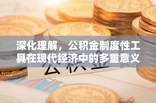 丰台深化理解，公积金制度性工具在现代经济中的多重意义