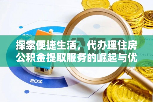 丰台探索便捷生活，代办理住房公积金提取服务的崛起与优势